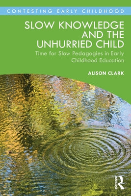 Slow Knowledge and the Unhurried Child: Time for Slow Pedagogies in Early Childhood Education