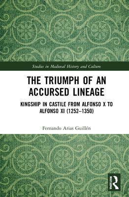 The Triumph of an Accursed Lineage: Kingship in Castile from Alfonso X to Alfonso XI (1252-1350)