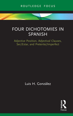 Four Dichotomies in Spanish: Adjective Position, Adjectival Clauses, Ser/Estar, and Preterite/Imperfect