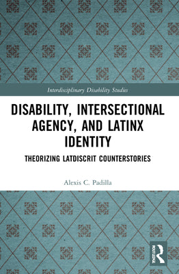 Disability, Intersectional Agency, and Latinx Identity: Theorizing LatDisCrit Counterstories