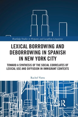 Lexical borrowing and deborrowing in Spanish in New York City: Towards a synthesis of the social correlates of lexical use and diffusion in immigrant