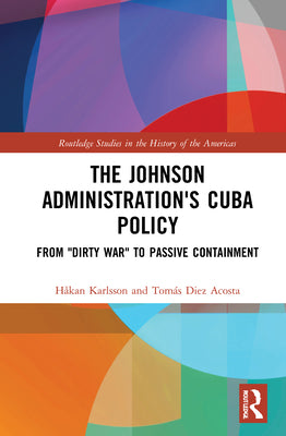 The Johnson Administration's Cuba Policy: From "Dirty War" to Passive Containment