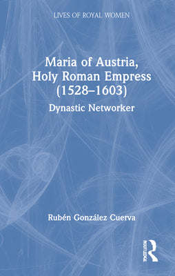 Maria of Austria, Holy Roman Empress (1528-1603): Dynastic Networker