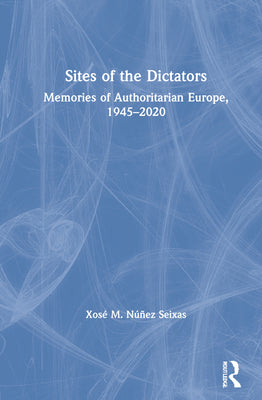 Sites of the Dictators: Memories of Authoritarian Europe, 1945-2020