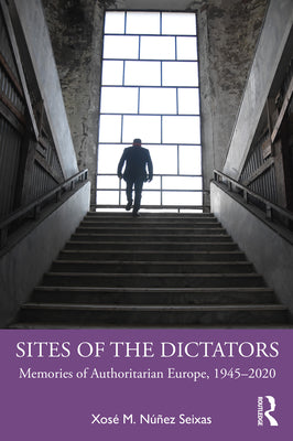 Sites of the Dictators: Memories of Authoritarian Europe, 1945-2020