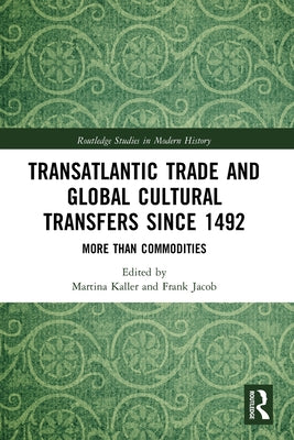 Transatlantic Trade and Global Cultural Transfers Since 1492: More than Commodities