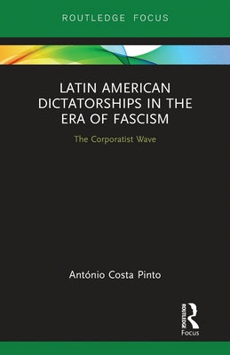 Latin American Dictatorships in the Era of Fascism: The Corporatist Wave