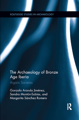 The Archaeology of Bronze Age Iberia: Argaric Societies