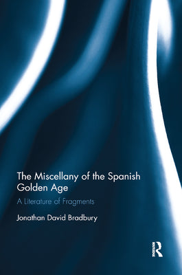 The Miscellany of the Spanish Golden Age: A Literature of Fragments