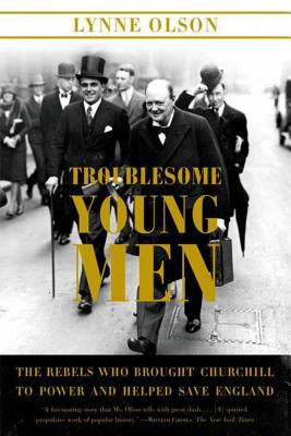 Troublesome Young Men: The Rebels Who Brought Churchill to Power and Helped Save England