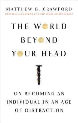 The World Beyond Your Head: On Becoming an Individual in an Age of Distraction