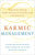 Karmic Management: What Goes Around Comes Around in Your Business and Your Life