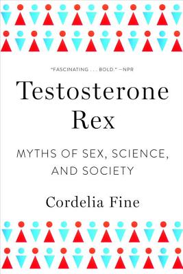 Testosterone Rex: Myths of Sex, Science, and Society