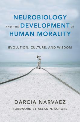 Neurobiology and the Development of Human Morality: Evolution, Culture, and Wisdom