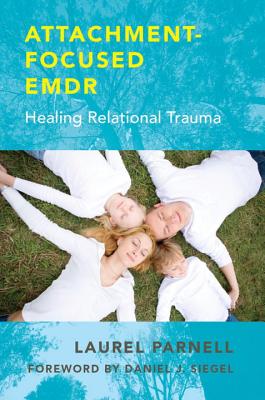 Attachment-Focused Emdr: Healing Relational Trauma