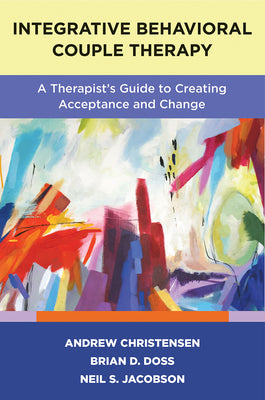 Integrative Behavioral Couple Therapy: A Therapist's Guide to Creating Acceptance and Change, Second Edition