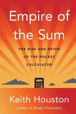 Empire of the Sum: The Rise and Reign of the Pocket Calculator