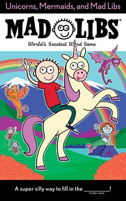 Unicorns, Mermaids, and Mad Libs: World's Greatest Word Game