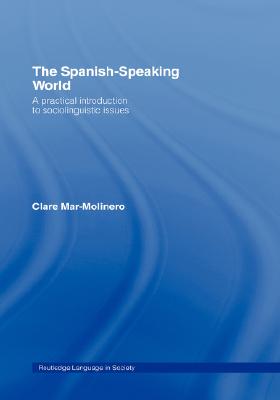 The Spanish-Speaking World: A Practical Introduction to Sociolinguistic Issues