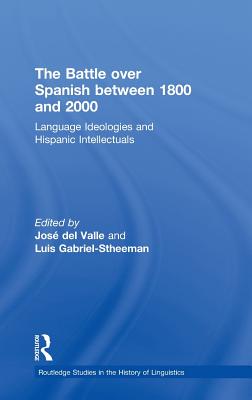 The Battle over Spanish between 1800 and 2000: Language & Ideologies and Hispanic Intellectuals