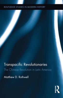 Transpacific Revolutionaries: The Chinese Revolution in Latin America