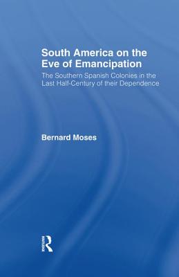 South America on the Eve of Emancipation: The Southern Spanish Colonies in the Last Half-Century of Their Dependence