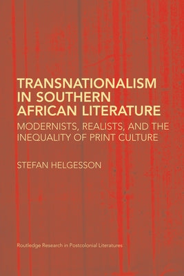 Transnationalism in Southern African Literature: Modernists, Realists, and the Inequality of Print Culture