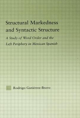 Structural Markedness and Syntactic Structure: A Study of Word Order and the Left Periphery in Mexican Spanish