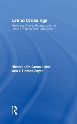 Latino Crossings: Mexicans, Puerto Ricans, and the Politics of Race and Citizenship