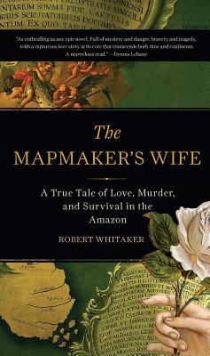 The Mapmaker's Wife: A True Tale of Love, Murder, and Survival in the Amazon