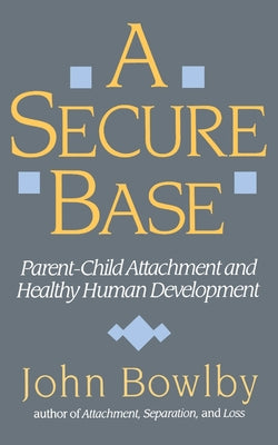 Secure Base: Parent-Child Attachment and Healthy Human Development