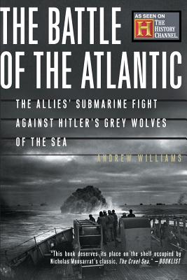 The Battle of the Atlantic: The Allies' Submarine Fight Against Hitler's Gray Wolves of the Sea