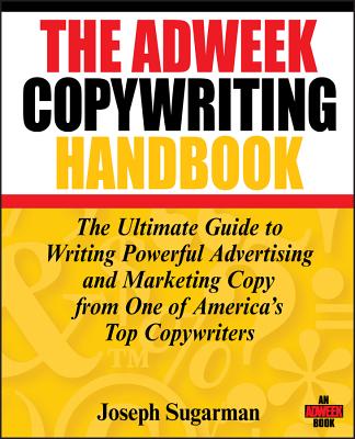 The Adweek Copywriting Handbook: The Ultimate Guide to Writing Powerful Advertising and Marketing Copy from One of America's Top Copywriters