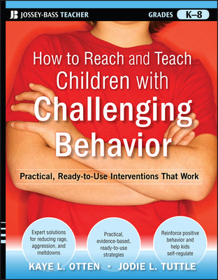 How to Reach and Teach Children with Challenging Behavior (K-8): Practical, Ready-To-Use Interventions That Work