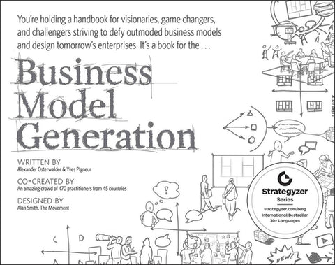 Business Model Generation: A Handbook for Visionaries, Game Changers, and Challengers