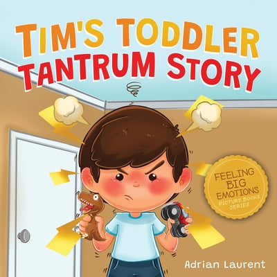 Tim's Toddler Tantrum Story: A Kids Picture Book about Toddler and Preschooler Temper Tantrums, Anger Management and Self-Calming for Children Age