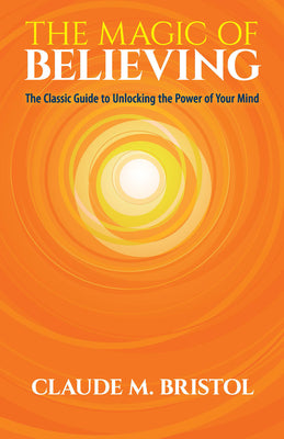 The Magic of Believing: The Classic Guide to Unlocking the Power of Your Mind