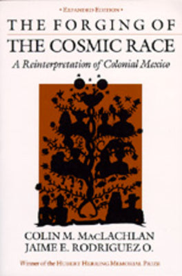 The Forging of the Cosmic Race: A Reinterpretation of Colonial Mexico