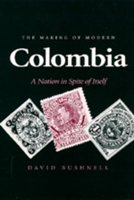 The Making of Modern Colombia: A Nation in Spite of Itself