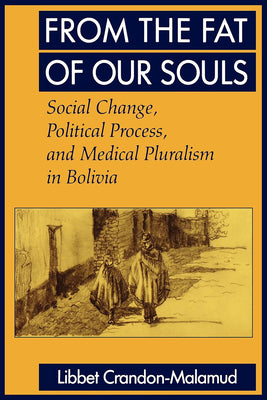 From the Fat of Our Souls: Social Change, Political Process, and Medical Pluralism in Bolivia Volume 26