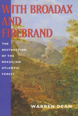 With Broadax and Firebrand: The Destruction of the Brazilian Atlantic Forest