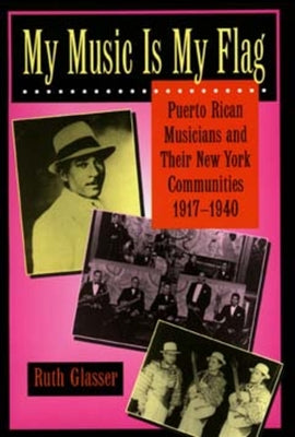 My Music Is My Flag: Puerto Rican Musicians and Their New York Communities, 1917-1940 Volume 3