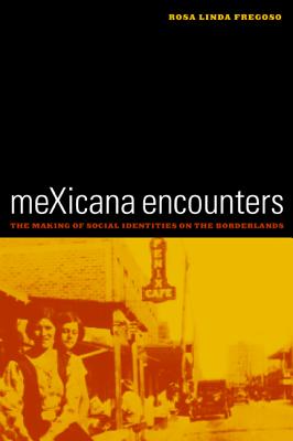 Mexicana Encounters: The Making of Social Identities on the Borderlands