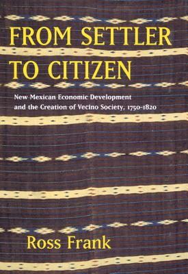 From Settler to Citizen: New Mexican Economic Development and the Creation of Vecino Society, 1750-1820