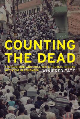 Counting the Dead: The Culture and Politics of Human Rights Activism in Colombia Volume 18