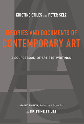 Theories and Documents of Contemporary Art: A Sourcebook of Artists' Writings (Second Edition, Revised and Expanded by Kristine Stiles)