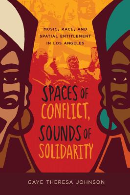 Spaces of Conflict, Sounds of Solidarity: Music, Race, and Spatial Entitlement in Los Angeles Volume 36