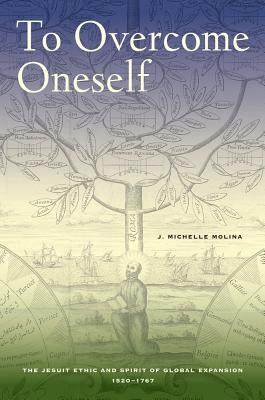 To Overcome Oneself: The Jesuit Ethic and Spirit of Global Expansion, 1520-1767