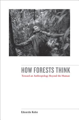 How Forests Think: Toward an Anthropology Beyond the Human