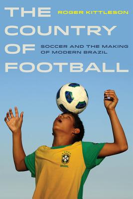 The Country of Football: Soccer and the Making of Modern Brazil Volume 2